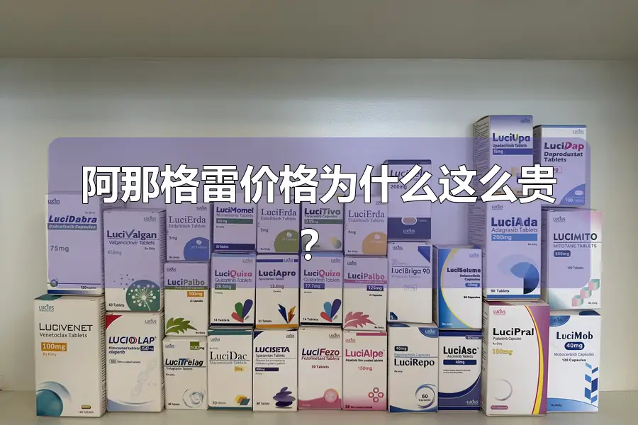 阿那格雷价格为什么这么贵？